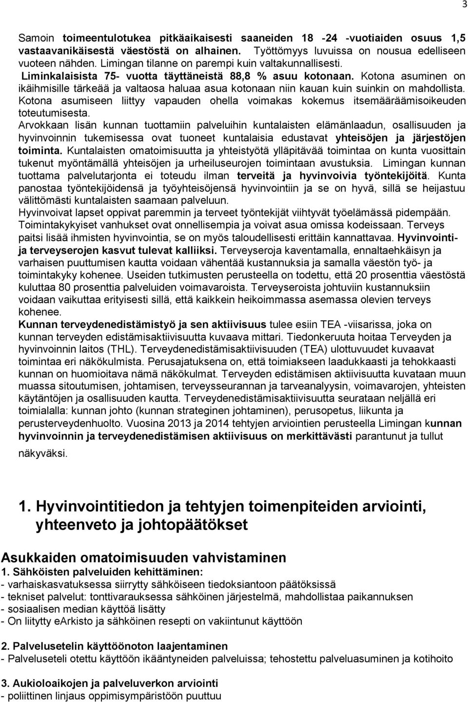 Kotona asuminen on ikäihmisille tärkeää ja valtaosa haluaa asua kotonaan niin kauan kuin suinkin on mahdollista.