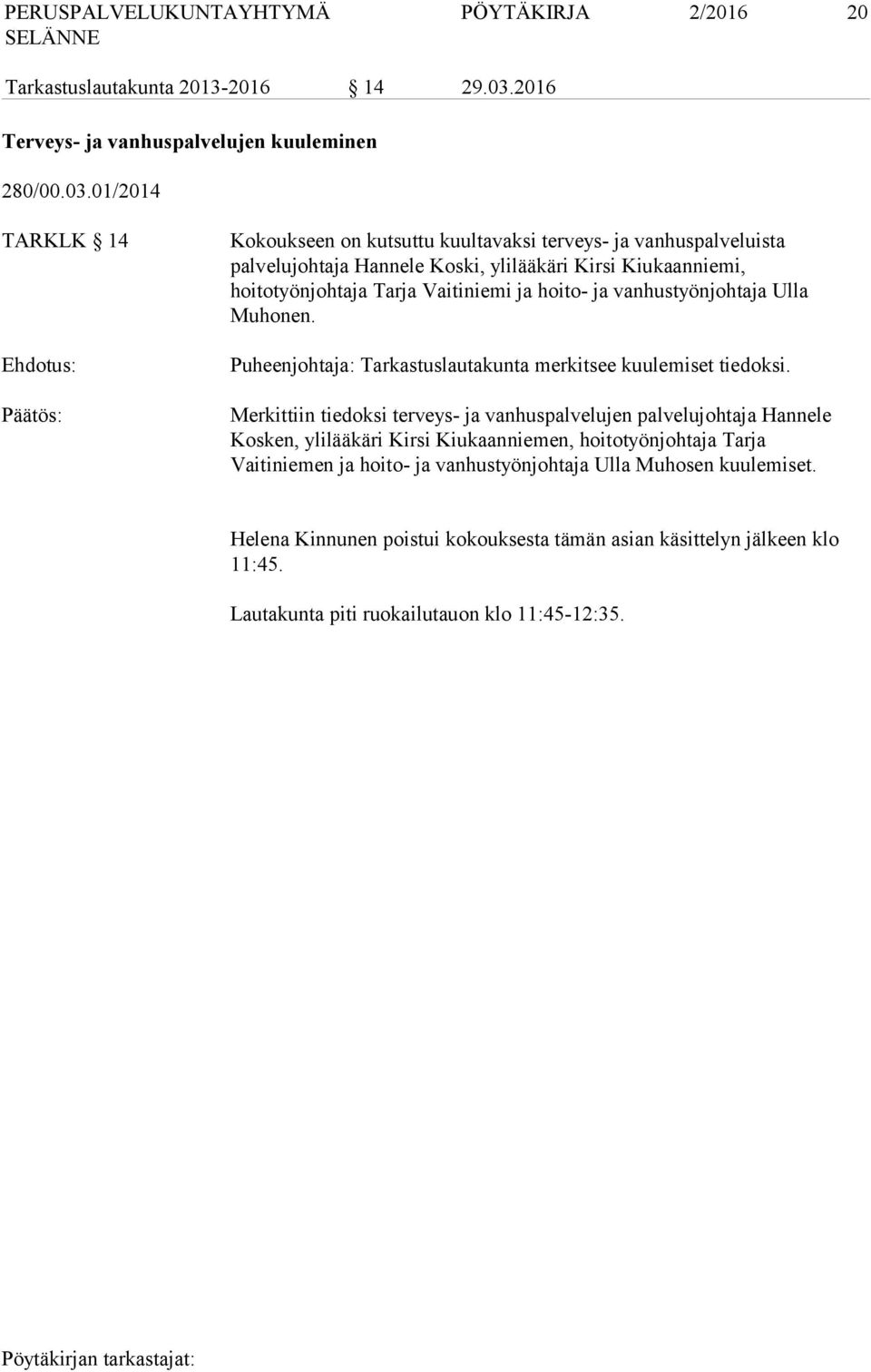 01/2014 TARKLK 14 Ehdotus: Kokoukseen on kutsuttu kuultavaksi terveys- ja vanhuspalveluista palvelujohtaja Hannele Koski, ylilääkäri Kirsi Kiukaanniemi, hoitotyönjohtaja Tarja