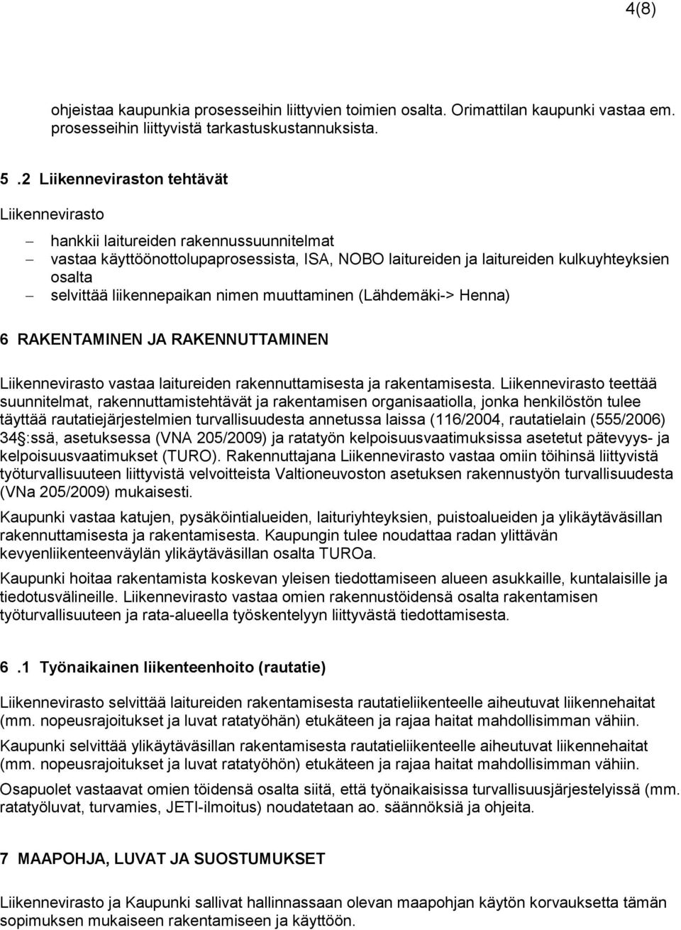 liikennepaikan nimen muuttaminen (Lähdemäki-> Henna) 6 RAKENTAMINEN JA RAKENNUTTAMINEN Liikennevirasto vastaa laitureiden rakennuttamisesta ja rakentamisesta.