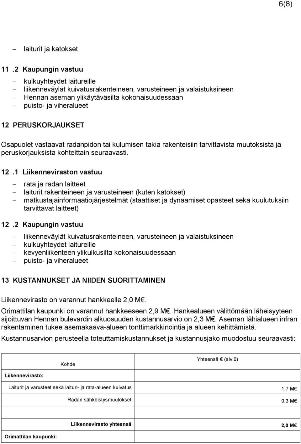 PERUSKORJAUKSET Osapuolet vastaavat radanpidon tai kulumisen takia rakenteisiin tarvittavista muutoksista ja peruskorjauksista kohteittain seuraavasti. 12.