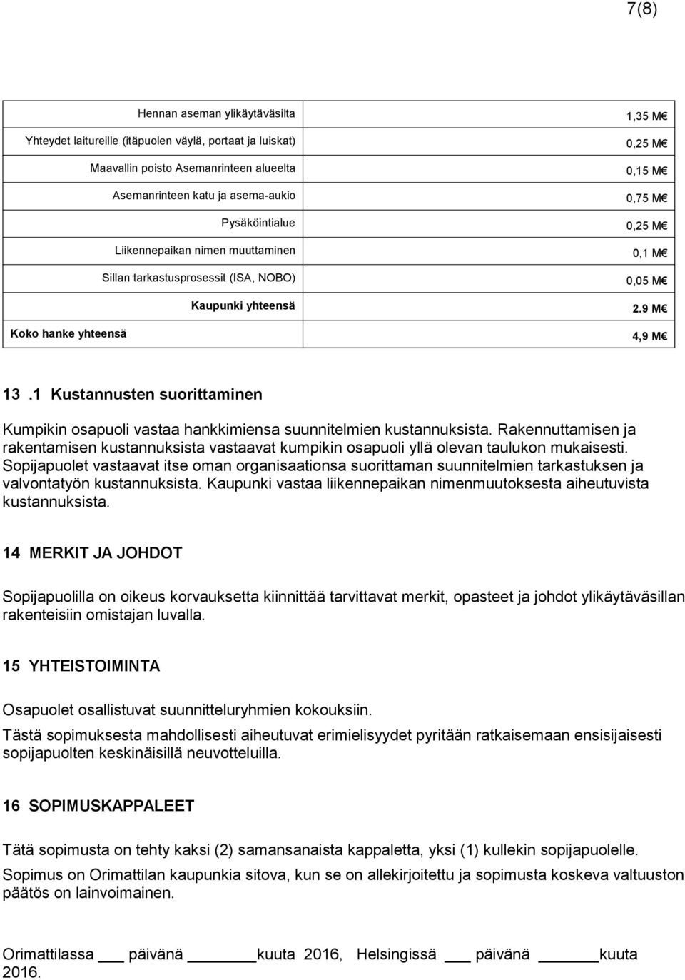 1 Kustannusten suorittaminen Kumpikin osapuoli vastaa hankkimiensa suunnitelmien kustannuksista.
