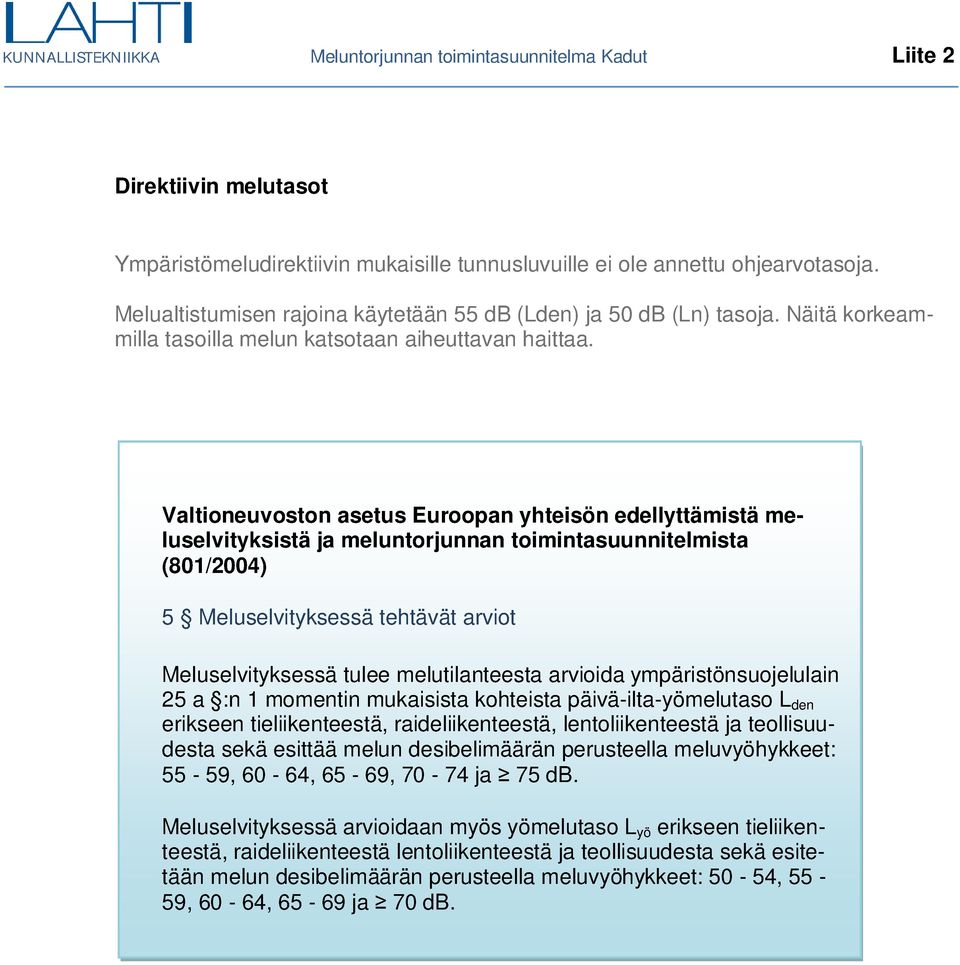 Valtioneuvoston asetus Euroopan yhteisön edellyttämistä meluselvityksistä ja meluntorjunnan toimintasuunnitelmista (801/2004) 5 Meluselvityksessä tehtävät arviot Meluselvityksessä tulee