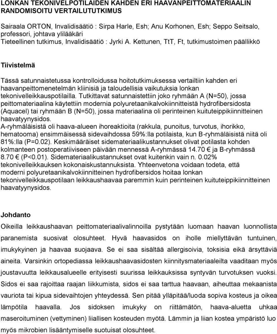 Kettunen, TtT, Ft, tutkimustoimen päällikkö Tiivistelmä Tässä satunnaistetussa kontrolloidussa hoitotutkimuksessa vertailtiin kahden eri haavanpeittomenetelmän kliinisiä ja taloudellisia vaikutuksia