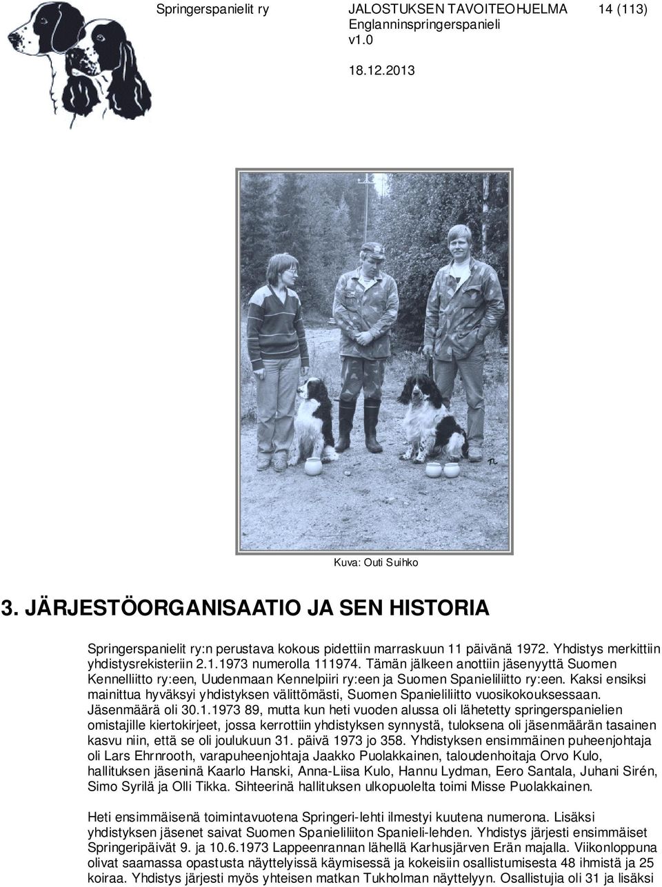 Kaksi ensiksi mainittua hyväksyi yhdistyksen välittömästi, Suomen Spanieliliitto vuosikokouksessaan. Jäsenmäärä oli 30.1.