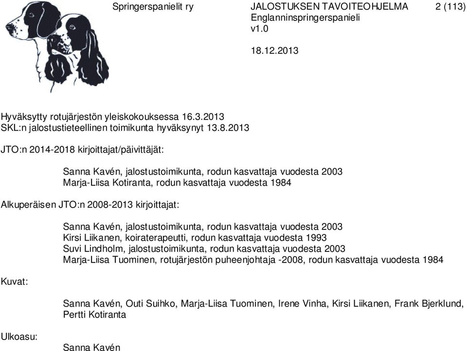 kirjoittajat: Kuvat: Sanna Kavén, jalostustoimikunta, rodun kasvattaja vuodesta 2003 Kirsi Liikanen, koiraterapeutti, rodun kasvattaja vuodesta 1993 Suvi Lindholm, jalostustoimikunta, rodun