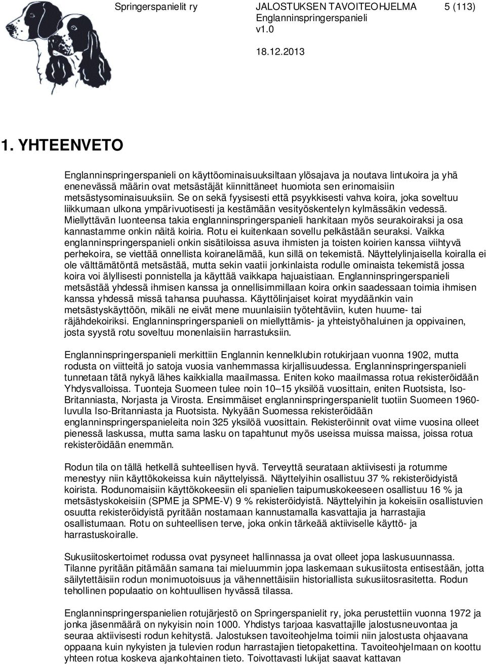 Se on sekä fyysisesti että psyykkisesti vahva koira, joka soveltuu liikkumaan ulkona ympärivuotisesti ja kestämään vesityöskentelyn kylmässäkin vedessä.