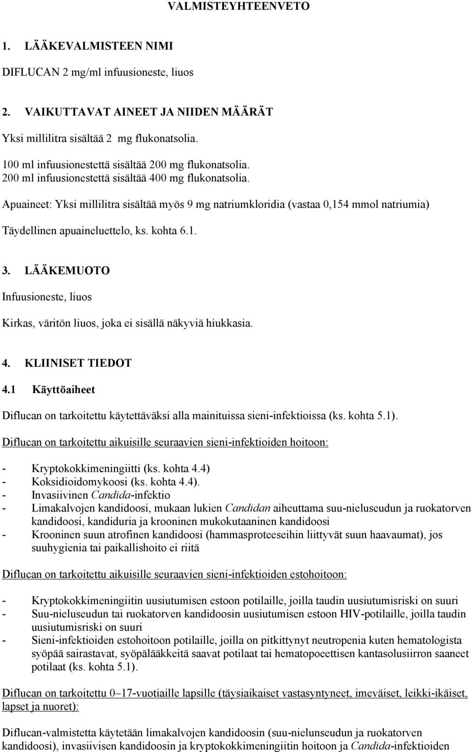 Apuaineet: Yksi millilitra sisältää myös 9 mg natriumkloridia (vastaa 0,154 mmol natriumia) Täydellinen apuaineluettelo, ks. kohta 6.1. 3.