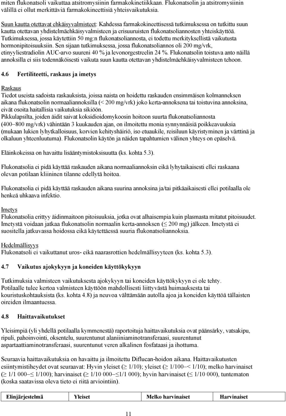 Tutkimuksessa, jossa käytettiin 50 mg:n flukonatsoliannosta, ei todettu merkityksellistä vaikutusta hormonipitoisuuksiin.