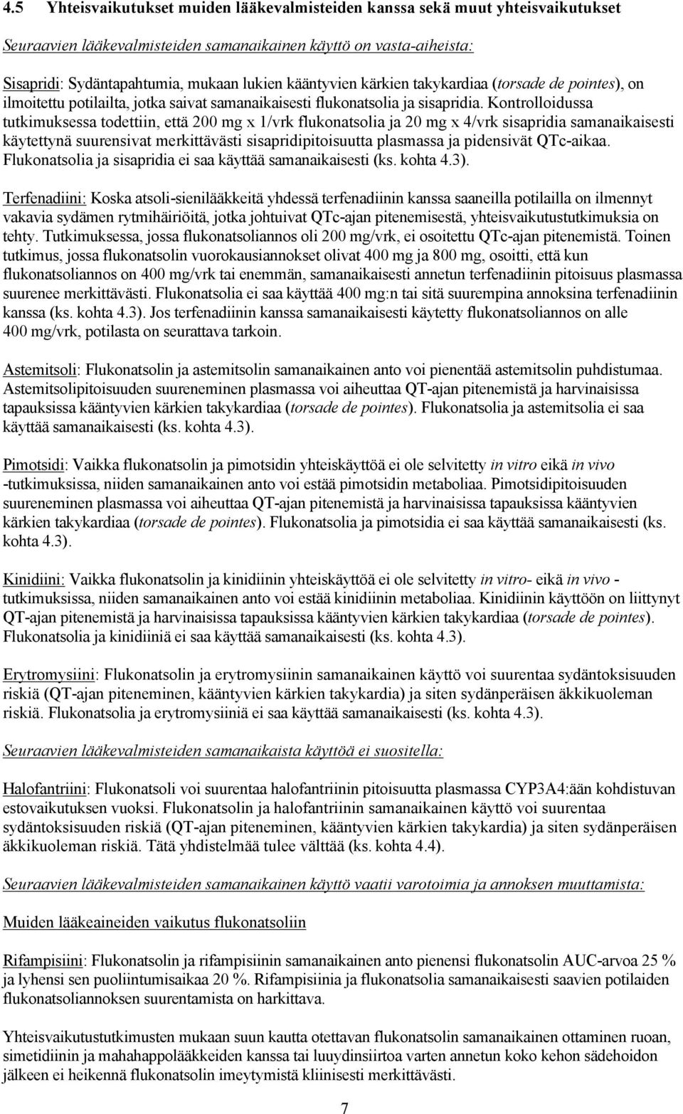 Kontrolloidussa tutkimuksessa todettiin, että 200 mg x 1/vrk flukonatsolia ja 20 mg x 4/vrk sisapridia samanaikaisesti käytettynä suurensivat merkittävästi sisapridipitoisuutta plasmassa ja