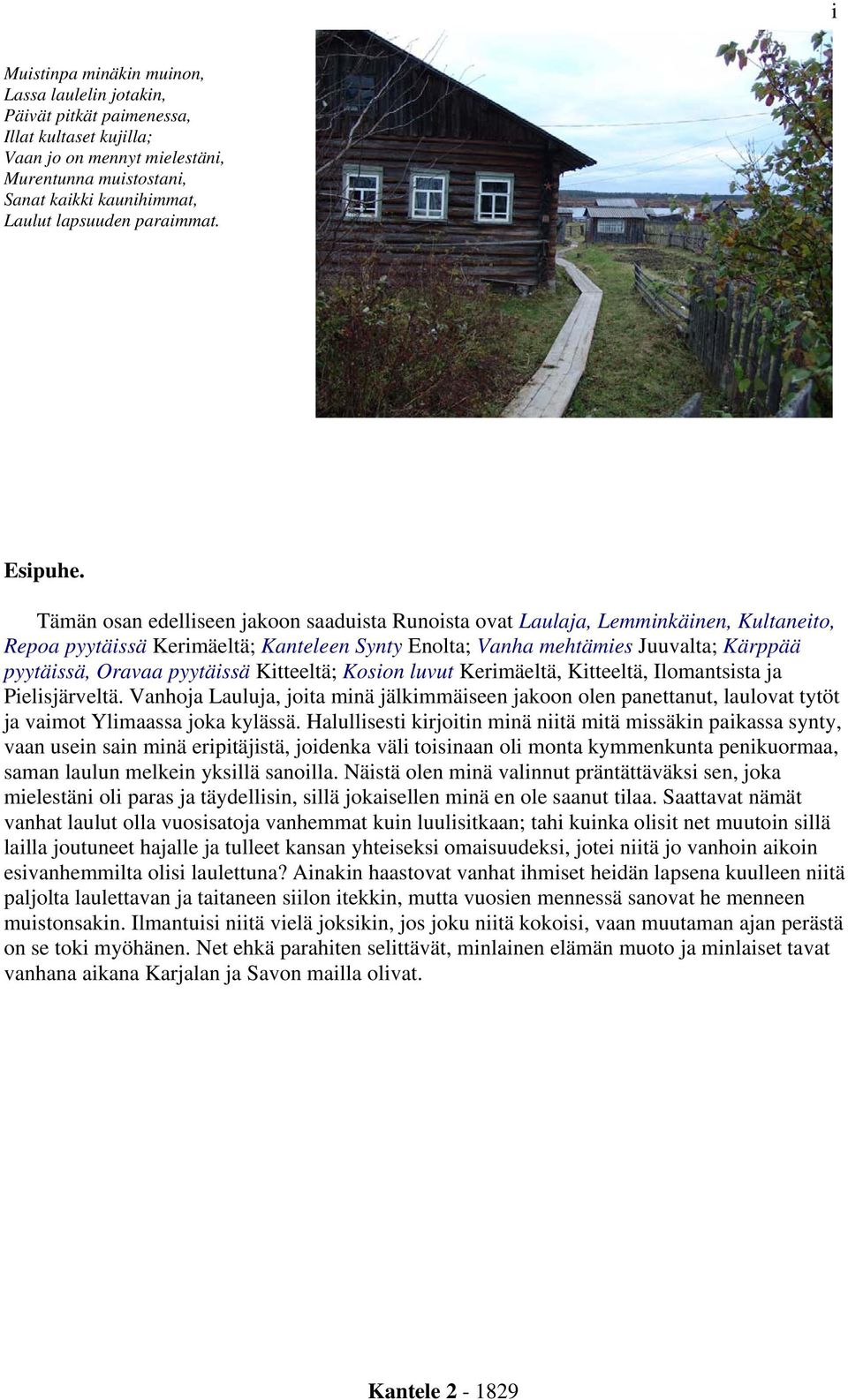 Tämän osan edelliseen jakoon saaduista Runoista ovat Laulaja, Lemminkäinen, Kultaneito, Repoa pyytäissä Kerimäeltä; Kanteleen Synty Enolta; Vanha mehtämies Juuvalta; Kärppää pyytäissä, Oravaa