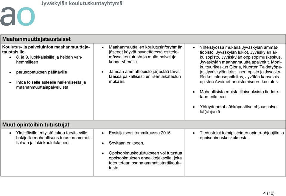 esittelemässä koulutusta ja muita palveluja kohderyhmälle. Jämsän ammattiopisto järjestää tarvittaessa paikallisesti erillisen aikataulun mukaan.