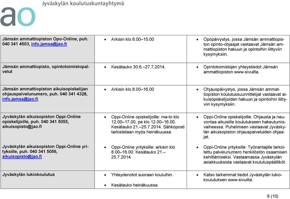 Opintotoimistojen yhteystiedot Jämsän ammattiopiston www-sivuilta. Jämsän ammattiopiston aikuisopiskelijan ohjauspalvelunumero, puh. 040 341 4328, info.jamsa@jao.fi Arkisin klo 8.00 16.