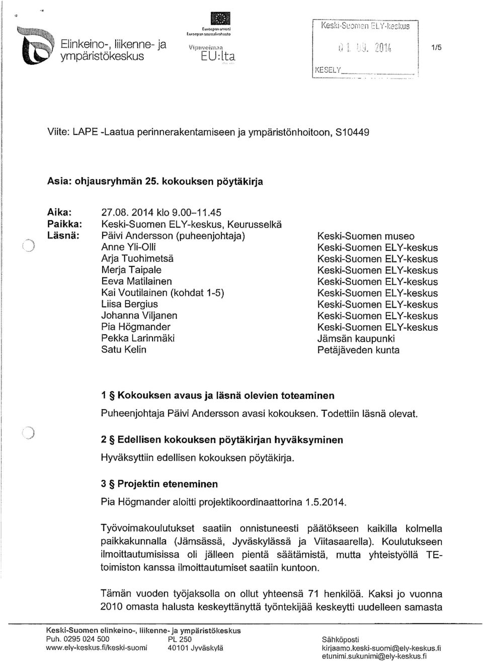 45 Paikka:, Keurusselkä Läsnä: Päivi Andersson (puheenjohtaja) Keski-Suomen museo Anne Yli-Olli Arja Tuohimetsä Merja Taipale Eeva Matilainen Kai Voutilainen (kohdat 1-5) Liisa Bergius Johanna