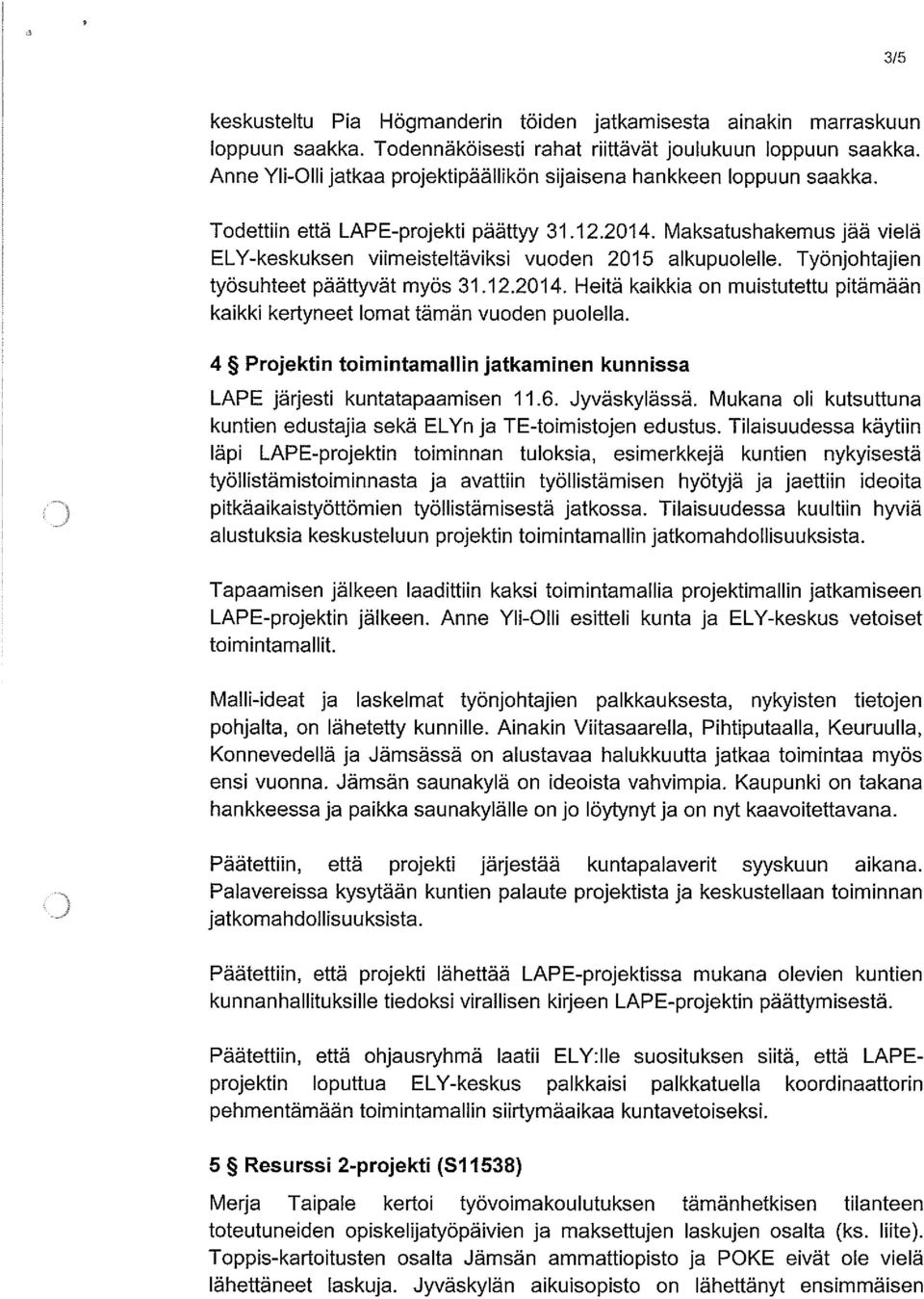 Maksatushakemus jää vielä ELY-keskuksen viimeisteltäviksi vuoden 2015 alkupuolelle. Työnjohtajien työsuhteet päättyvät myös 31.12.2014.