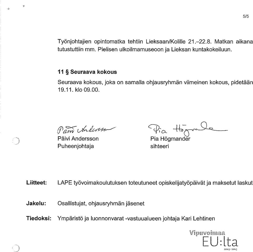 11 Seuraava kokous Seuraava kokous, joka on samalla ohjausryhmän viimeinen kokous, pidetään 19.11. klo 09.00.