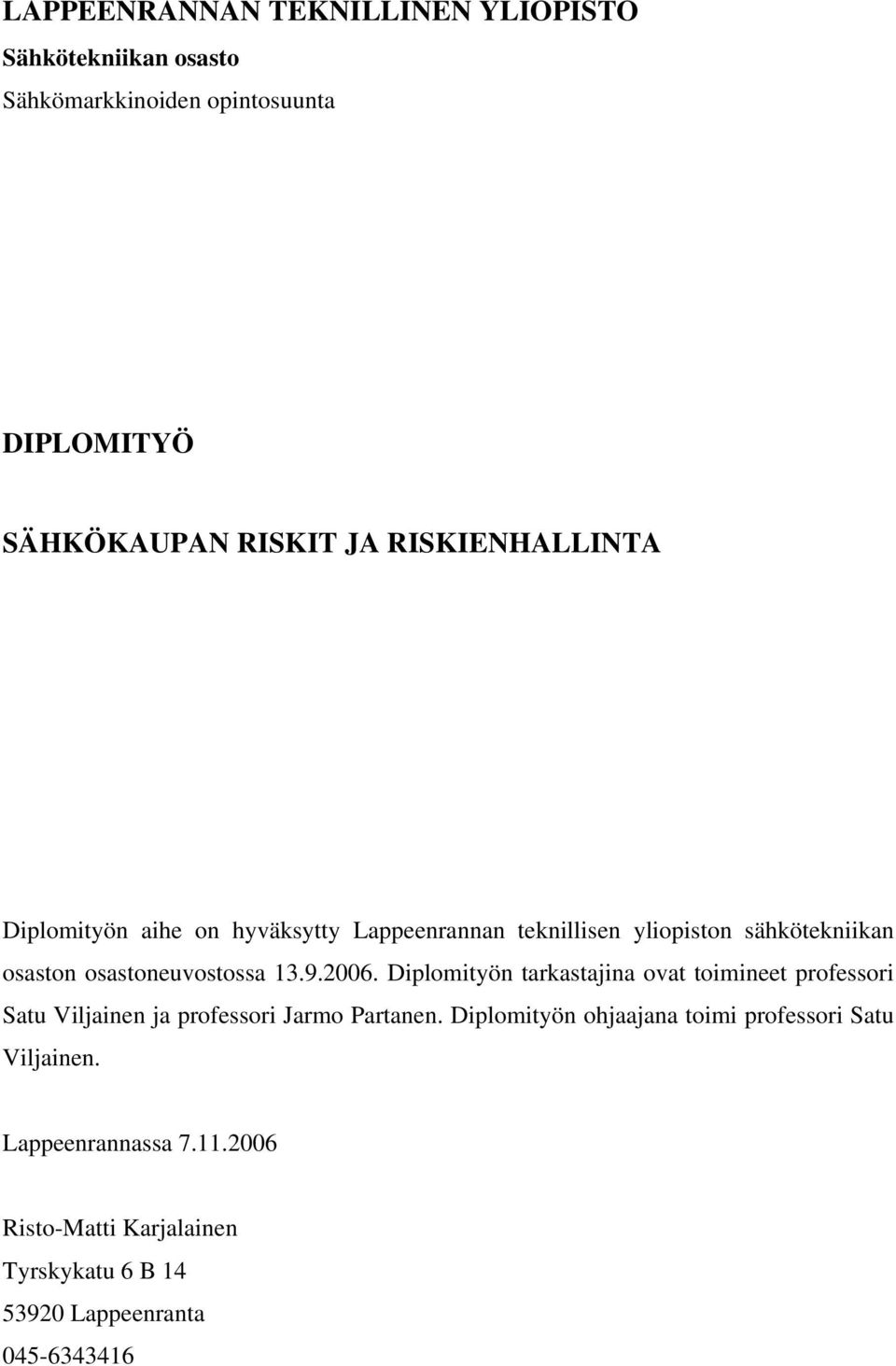 13.9.2006. Diplomityön tarkastajina ovat toimineet professori Satu Viljainen ja professori Jarmo Partanen.