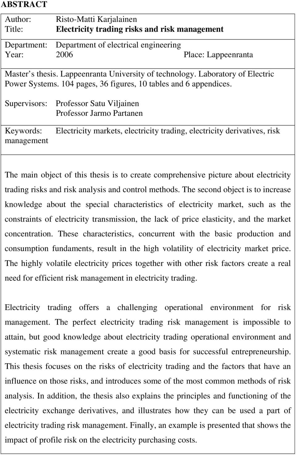 Supervisors: Professor Satu Viljainen Professor Jarmo Partanen Keywords: management Electricity markets, electricity trading, electricity derivatives, risk The main object of this thesis is to create