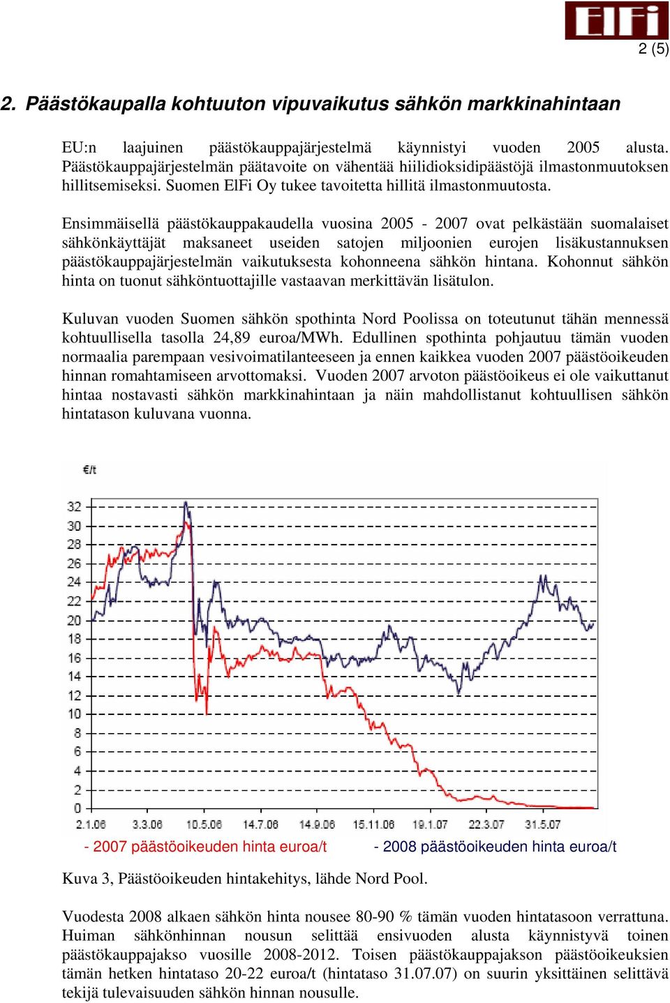 Ensimmäisellä päästökauppakaudella vuosina 2005-2007 ovat pelkästään suomalaiset sähkönkäyttäjät maksaneet useiden satojen miljoonien eurojen lisäkustannuksen päästökauppajärjestelmän vaikutuksesta