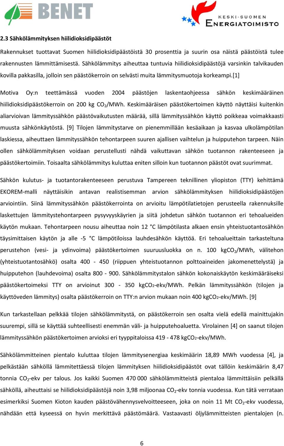 [1] Motiva Oy:n teettämässä vuoden 2004 päästöjen laskentaohjeessa sähkön keskimääräinen hiilidioksidipäästökerroin on 200 kg CO 2 /MWh.