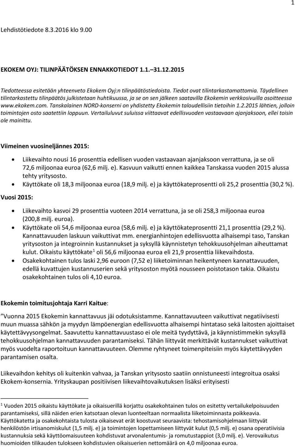 Tanskalainen NORD-konserni on yhdistetty Ekokemin taloudellisiin tietoihin 1.2.2015 lähtien, jolloin toimintojen osto saatettiin loppuun.