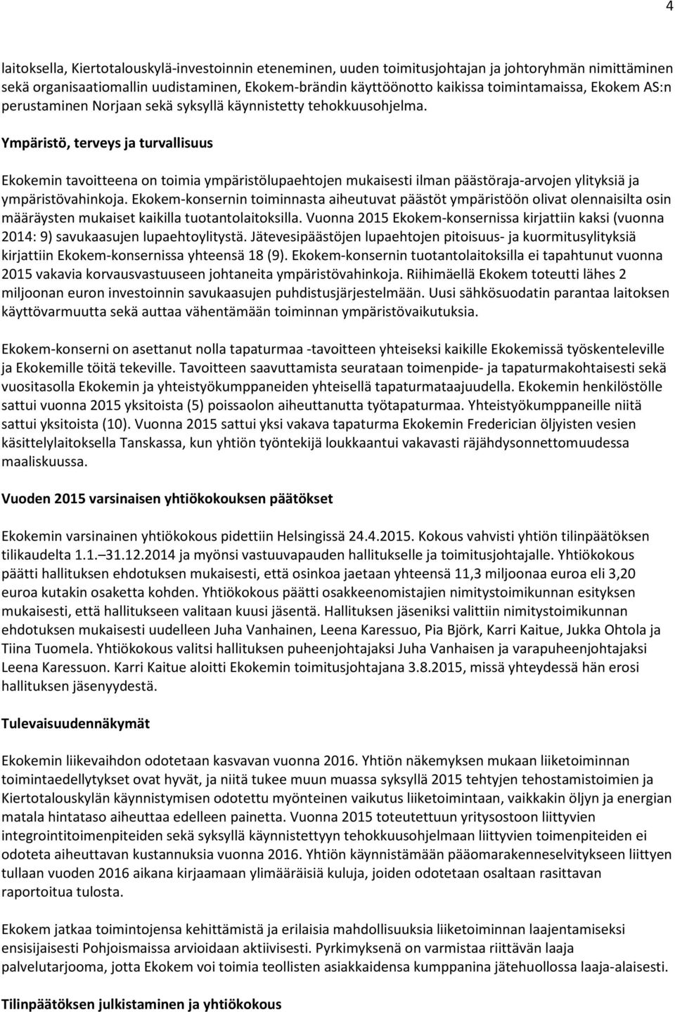 Ympäristö, terveys ja turvallisuus Ekokemin tavoitteena on toimia ympäristölupaehtojen mukaisesti ilman päästöraja-arvojen ylityksiä ja ympäristövahinkoja.