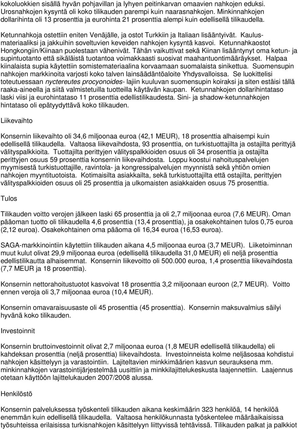 Kaulusmateriaaliksi ja jakkuihin soveltuvien keveiden nahkojen kysyntä kasvoi. Ketunnahkaostot Hongkongiin/Kiinaan puolestaan vähenivät.