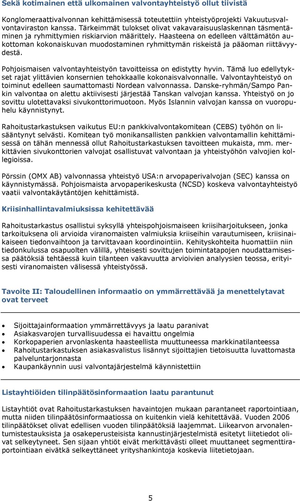 Haasteena on edelleen välttämätön aukottoman kokonaiskuvan muodostaminen ryhmittymän riskeistä ja pääoman riittävyydestä. Pohjoismaisen valvontayhteistyön tavoitteissa on edistytty hyvin.