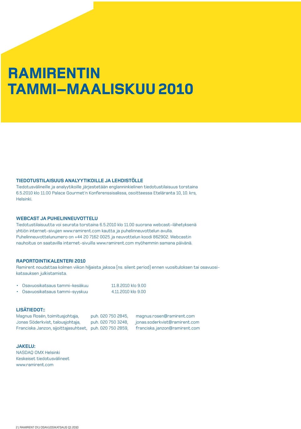 00 suorana webcast lähetyksenä yhtiön internet-sivujen www.ramirent.com kautta ja puhelinneuvottelun avulla. Puhelinneuvottelunumero on +44 20 7162 0025 ja neuvottelun koodi 862902.