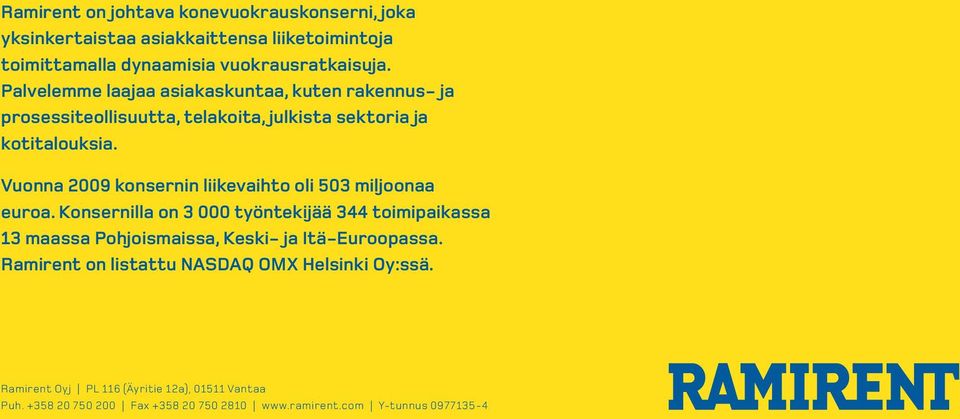 Vuonna 2009 konsernin liikevaihto oli 503 miljoonaa euroa. Konsernilla on 3 000 työntekijää 344 toimipaikassa 13 maassa Pohjoismaissa, Keski- ja Itä-Euroopassa.