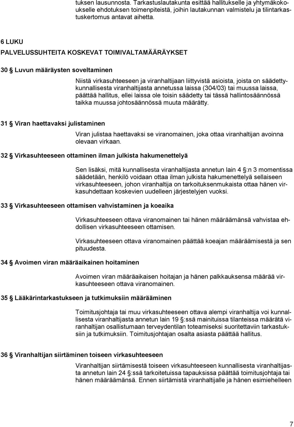 annetussa laissa (304/03) tai muussa laissa, päättää hallitus, ellei laissa ole toisin säädetty tai tässä hallintosäännössä taikka muussa johtosäännössä muuta määrätty.