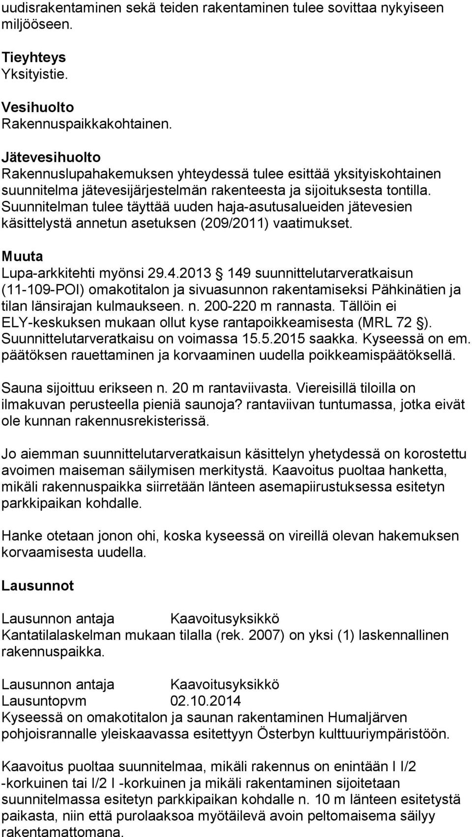 Suunnitelman tulee täyttää uuden haja-asutusalueiden jätevesien käsittelystä annetun asetuksen (209/2011) vaatimukset. Muuta Lupa-arkkitehti myönsi 29.4.