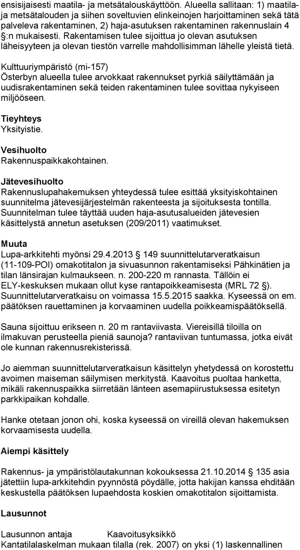 Rakentamisen tulee sijoittua jo olevan asutuksen läheisyyteen ja olevan tiestön varrelle mahdollisimman lähelle yleistä tietä.