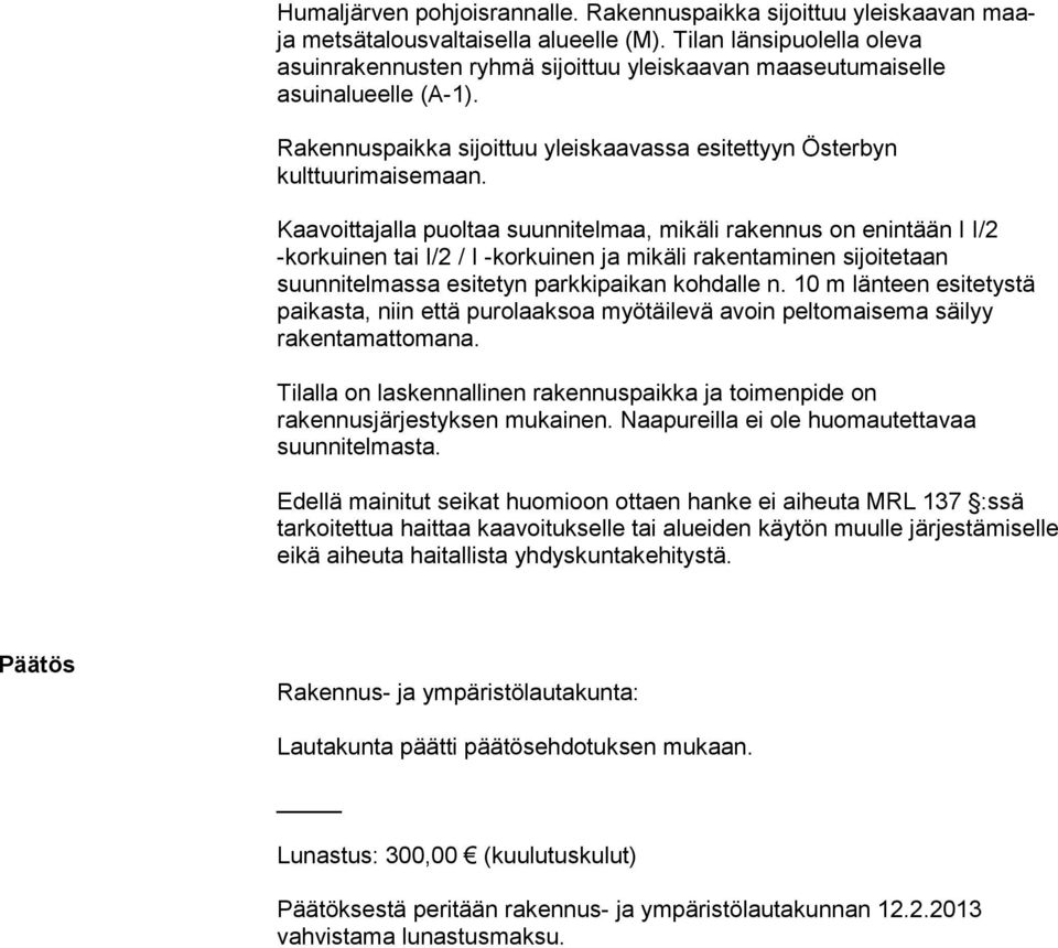 Kaavoittajalla puoltaa suunnitelmaa, mikäli rakennus on enintään I I/2 -korkuinen tai I/2 / I -korkuinen ja mikäli rakentaminen sijoitetaan Tilalla on laskennallinen rakennuspaikka ja toimenpide on