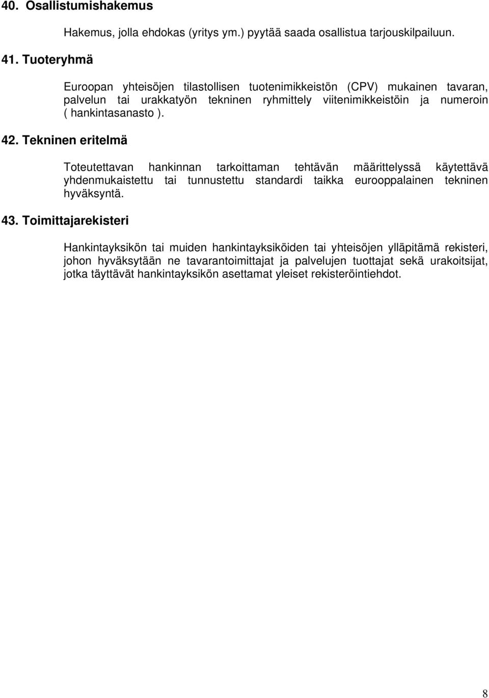 Tekninen eritelmä Toteutettavan hankinnan tarkoittaman tehtävän määrittelyssä käytettävä yhdenmukaistettu tai tunnustettu standardi taikka eurooppalainen tekninen hyväksyntä. 43.