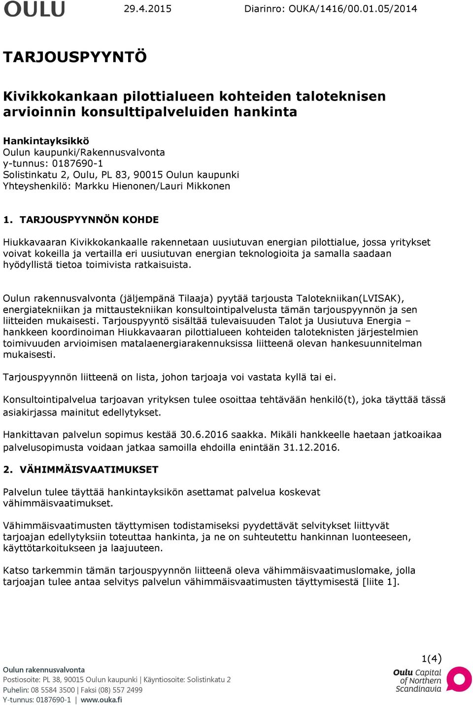 TARJOUSPYYNNÖN KOHDE Hiukkavaaran Kivikkokankaalle rakennetaan uusiutuvan energian pilottialue, jossa yritykset voivat kokeilla ja vertailla eri uusiutuvan energian teknologioita ja samalla saadaan