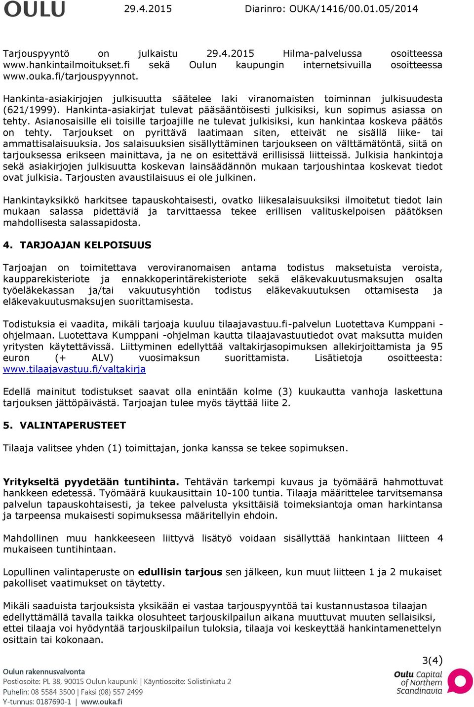 Asianosaisille eli toisille tarjoajille ne tulevat julkisiksi, kun hankintaa koskeva päätös on tehty. Tarjoukset on pyrittävä laatimaan siten, etteivät ne sisällä liike- tai ammattisalaisuuksia.