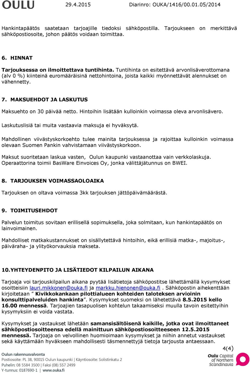 MAKSUEHDOT JA LASKUTUS Maksuehto on 30 päivää netto. Hintoihin lisätään kulloinkin voimassa oleva arvonlisävero. Laskutuslisiä tai muita vastaavia maksuja ei hyväksytä.