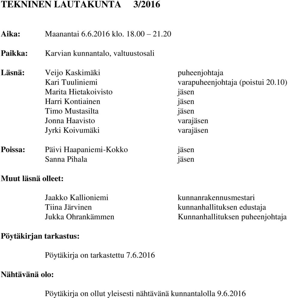 10) Marita Hietakoivisto jäsen Harri Kontiainen jäsen Timo Mustasilta jäsen Jonna Haavisto varajäsen Jyrki Koivumäki varajäsen Poissa: Päivi Haapaniemi-Kokko jäsen