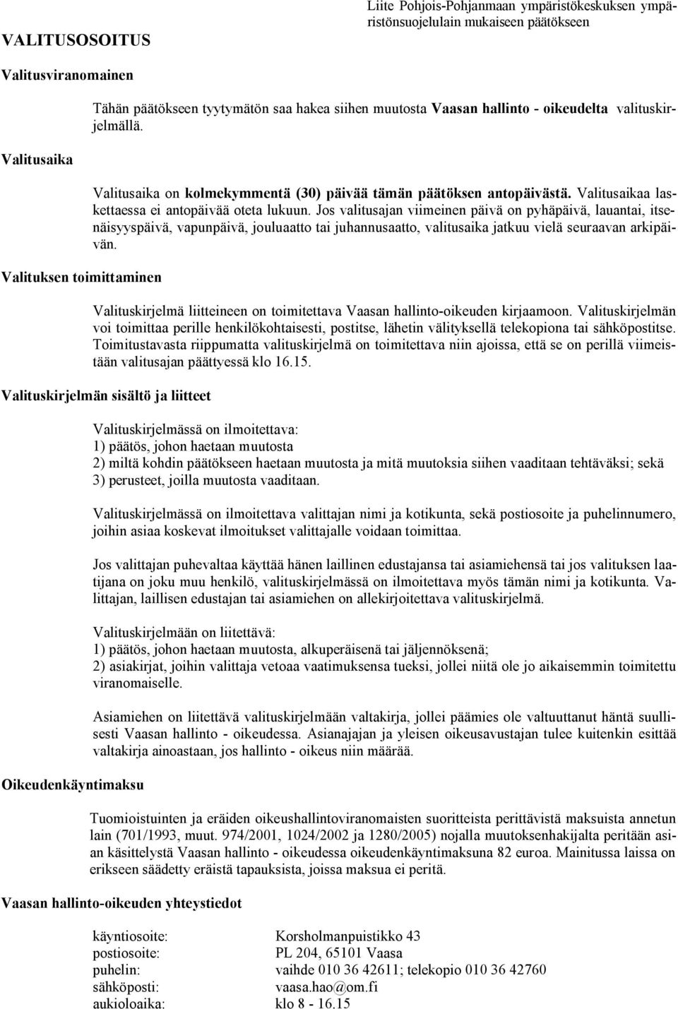 Jos valitusajan viimeinen päivä on pyhäpäivä, lauantai, itsenäisyyspäivä, vapunpäivä, jouluaatto tai juhannusaatto, valitusaika jatkuu vielä seuraavan arkipäivän.