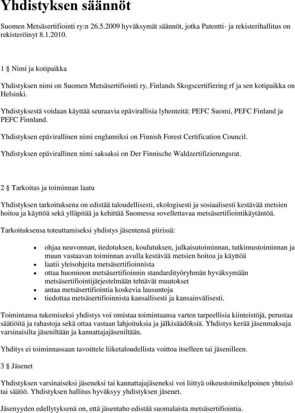 Yhdistyksestä voidaan käyttää seuraavia epävirallisia lyhenteitä: PEFC Suomi, PEFC Finland ja PEFC Finnland. Yhdistyksen epävirallinen nimi englanniksi on Finnish Forest Certification Council.