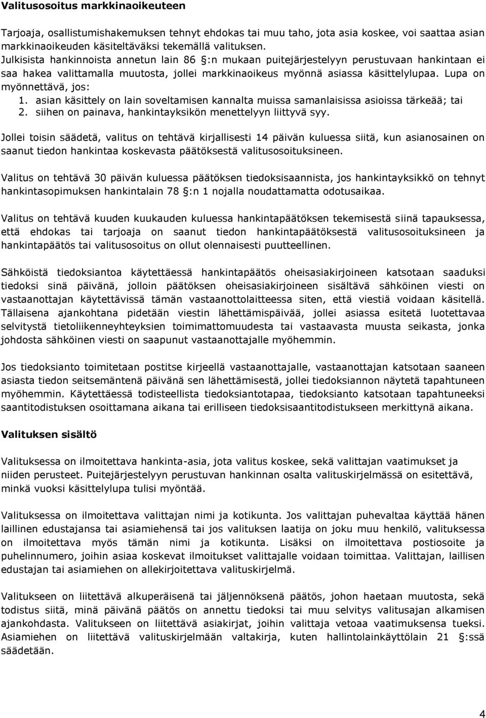 Lupa on myönnettävä, jos: 1. asian käsittely on lain soveltamisen kannalta muissa samanlaisissa asioissa tärkeää; tai 2. siihen on painava, hankintayksikön menettelyyn liittyvä syy.