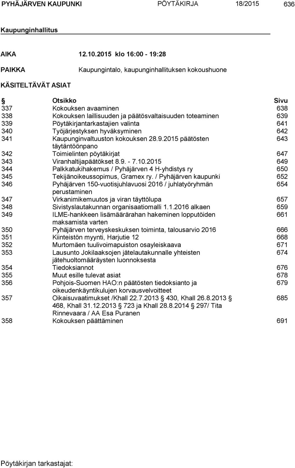339 Pöytäkirjantarkastajien valinta 641 340 Työjärjestyksen hyväksyminen 642 341 Kaupunginvaltuuston kokouksen 28.9.2015 päätösten 643 täytäntöönpano 342 Toimielinten pöytäkirjat 647 343 Viranhaltijapäätökset 8.