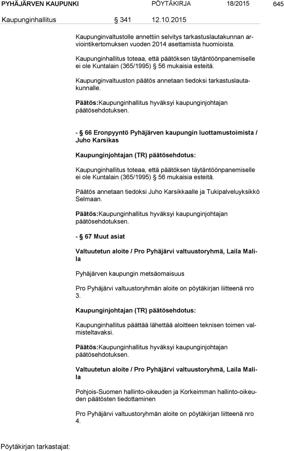Kaupunginhallitus toteaa, että päätöksen täytäntöönpanemiselle ei ole Kuntalain (365/1995) 56 mukaisia esteitä. Kaupunginvaltuuston päätös annetaan tiedoksi tar kas tus lau takun nal le.