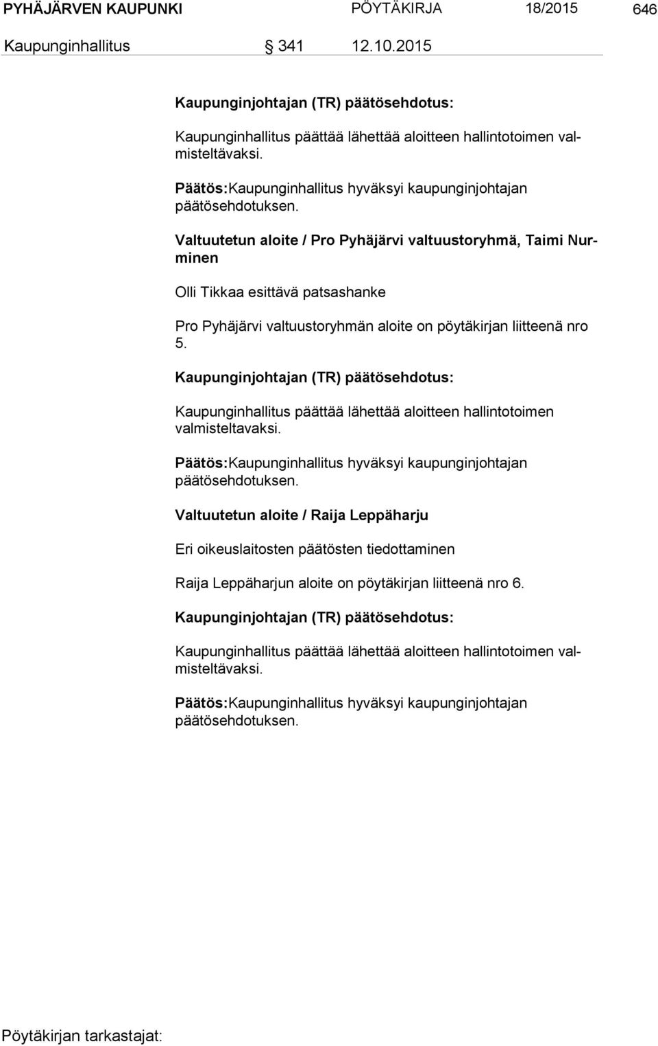 Valtuutetun aloite / Pro Pyhäjärvi valtuustoryhmä, Taimi Nurmi nen Olli Tikkaa esittävä patsashanke Pro Pyhäjärvi valtuustoryhmän aloite on pöytäkirjan liitteenä nro 5.