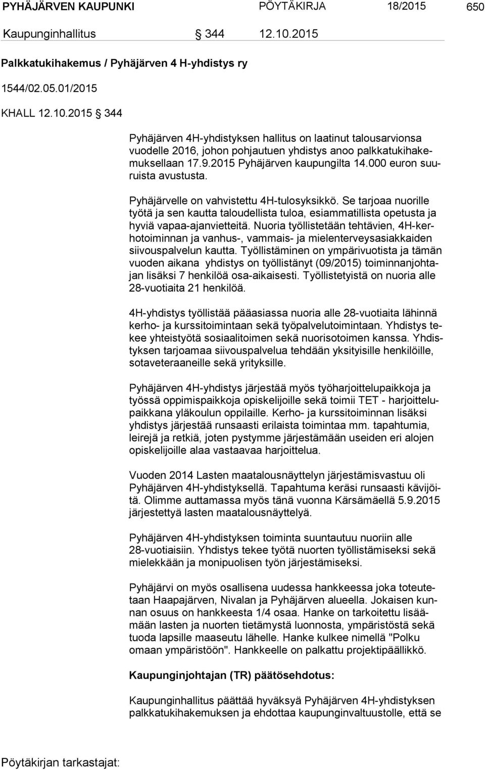 2015 344 Pyhäjärven 4H-yhdistyksen hallitus on laatinut talousarvionsa vuo del le 2016, johon pohjautuen yhdistys anoo palk ka tu ki ha kemuk sel laan 17.9.2015 Pyhäjärven kaupungilta 14.