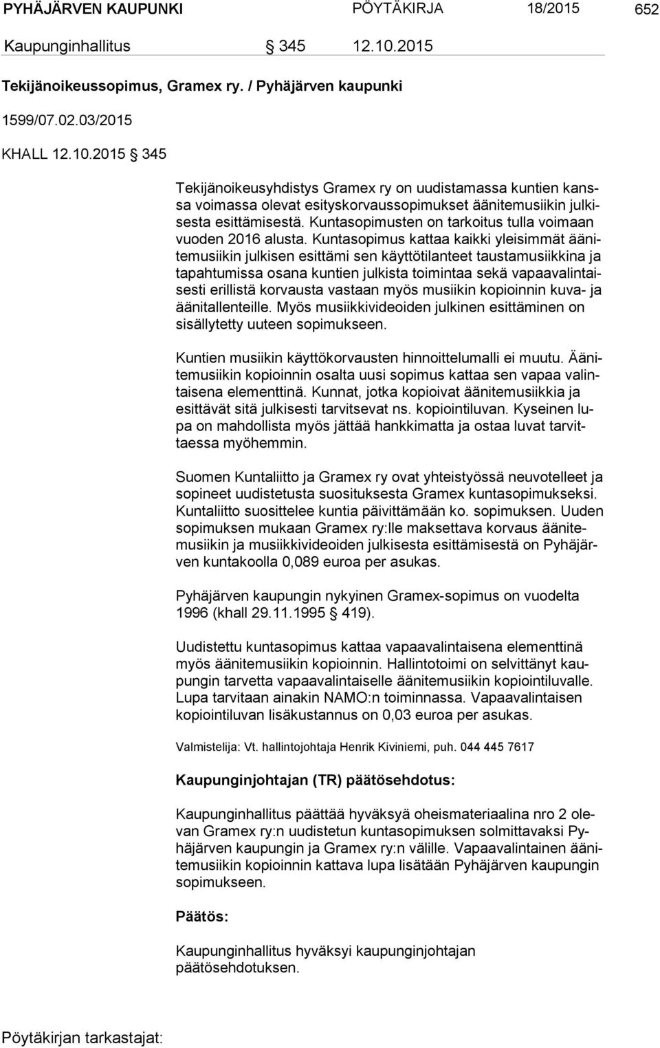 2015 345 Te ki jän oi keus yh dis tys Gramex ry on uudistamassa kuntien kanssa voimassa ole vat esityskorvaussopimukset äänitemusiikin jul kises ta esit tä mi ses tä.