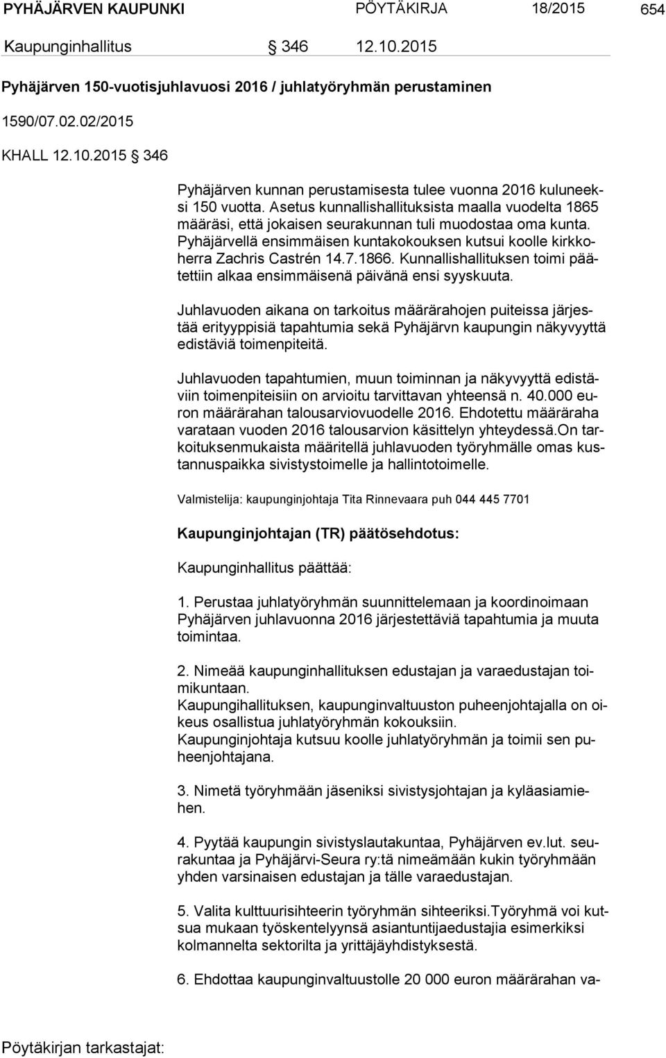 Py hä jär vel lä ensimmäisen kuntakokouksen kutsui koolle kirk koher ra Zachris Castrén 14.7.1866. Kunnallishallituksen toimi päätet tiin alkaa ensimmäisenä päivänä ensi syyskuuta.