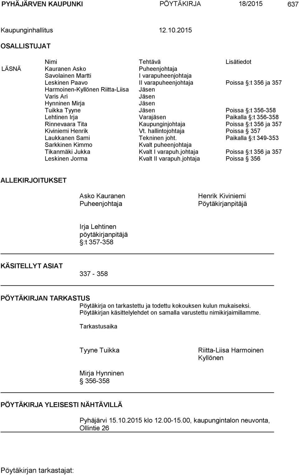 Riitta-Liisa Jäsen Varis Ari Jäsen Hynninen Mirja Jäsen Tuikka Tyyne Jäsen Poissa :t 356-358 Lehtinen Irja Varajäsen Paikalla :t 356-358 Rinnevaara Tita Kaupunginjohtaja Poissa :t 356 ja 357
