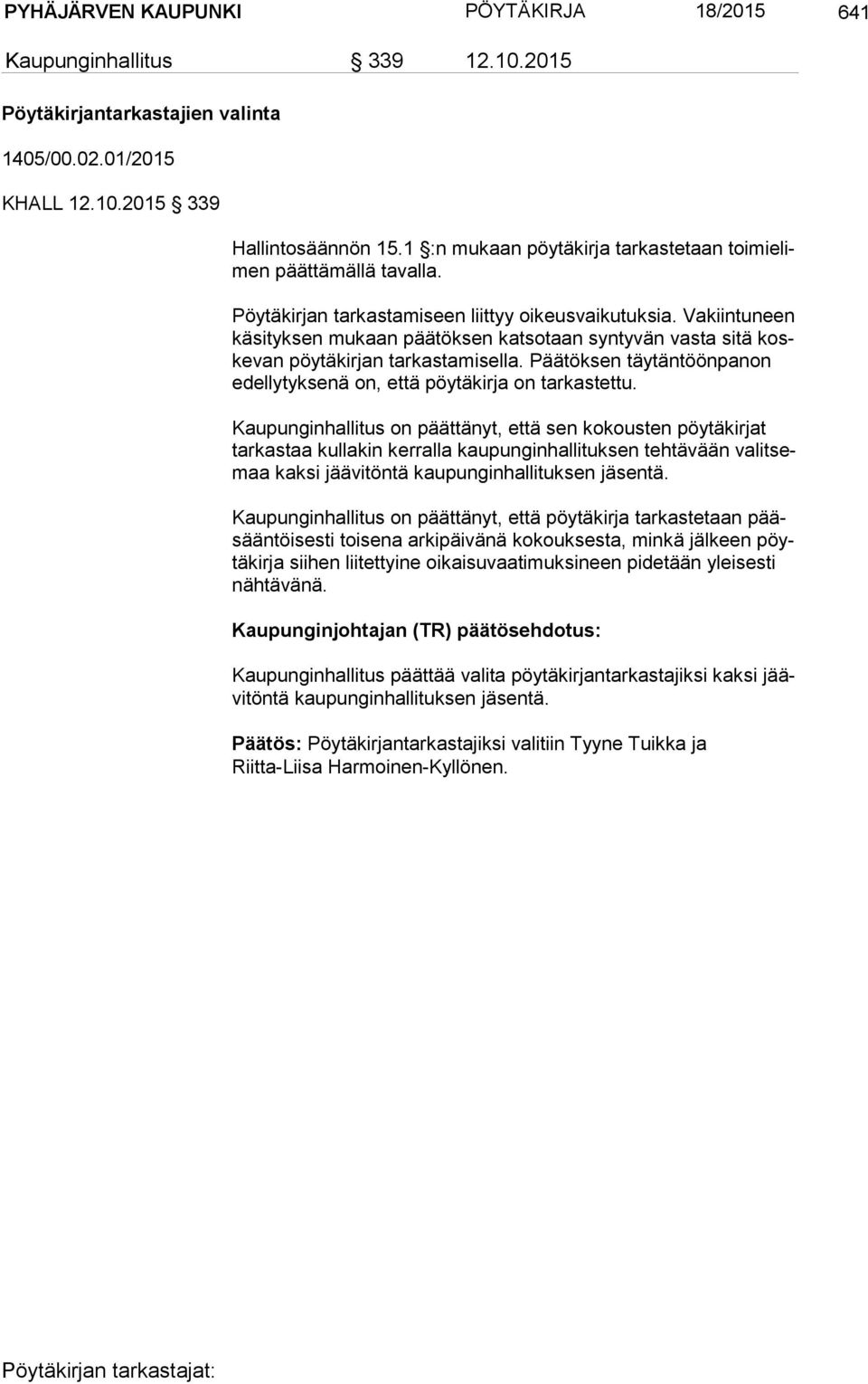 Vakiintuneen kä si tyk sen mukaan päätöksen katsotaan syntyvän vasta sitä koske van pöytäkirjan tarkastamisella. Päätöksen täytäntöönpanon edel ly tyk se nä on, että pöytäkirja on tarkastettu.