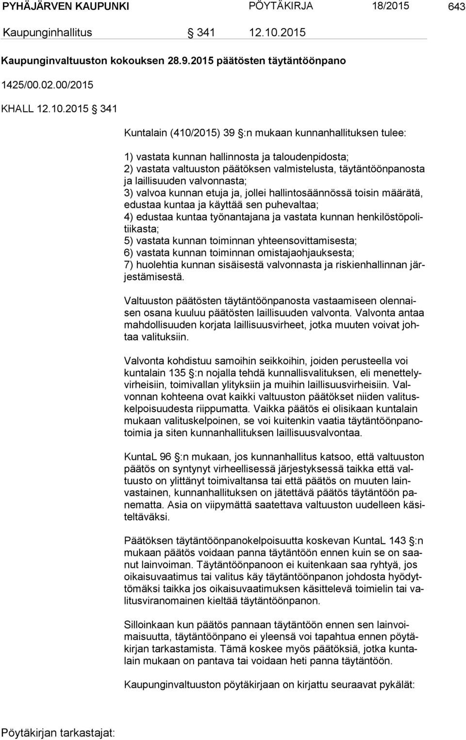 2015 341 Kuntalain (410/2015) 39 :n mukaan kunnanhallituksen tulee: 1) vastata kunnan hallinnosta ja taloudenpidosta; 2) vastata valtuuston päätöksen valmistelusta, täytäntöönpanosta ja laillisuuden